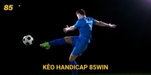 Kèo Handicap 85win: Bí Quyết Soi Kèo Chuẩn Cho Người Chơi