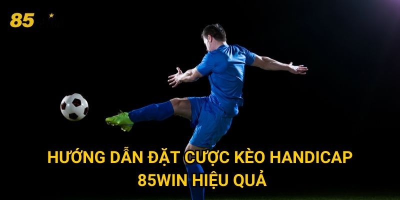 Hướng dẫn đặt cược kèo handicap 85win hiệu quả