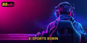 E-sports 85win: Sân Chơi Cá Cược Thể Thao Điện Tử Hấp Dẫn