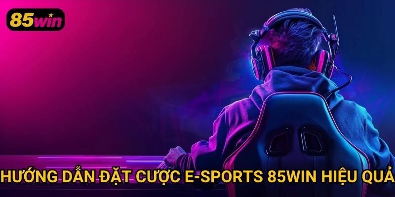 E-sports 85win: Sân Chơi Cá Cược Thể Thao Điện Tử Hấp Dẫn 3 Hướng dẫn đặt cược e-sports 85win hiệu quả