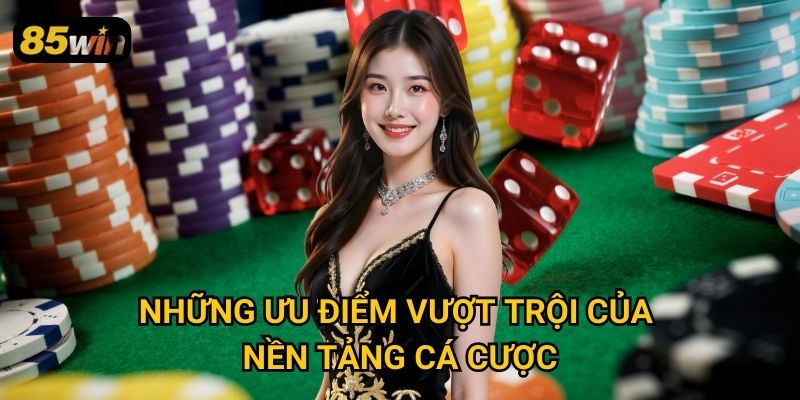 Giới Thiệu 2 Những Ưu Điểm Vượt Trội Của Nền Tảng Cá Cược