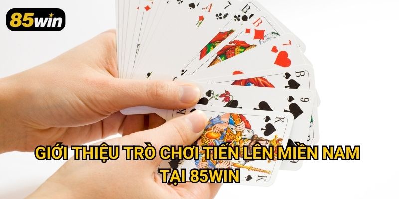 Tiến Lên Miền Nam 85win: Cách Chơi Và Bí Quyết Chiến Thắng 2 Giới thiệu trò chơi tiến lên miền nam tại 85win