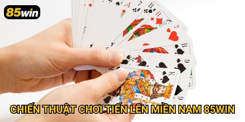Tiến Lên Miền Nam 85win: Cách Chơi Và Bí Quyết Chiến Thắng 3 Chiến thuật chơi tiến lên miền nam 85win