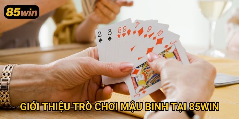 Mậu Binh 85win: Hướng Dẫn Chơi Và Chiến Thuật Đỉnh Cao 2 Giới thiệu trò chơi mậu binh tại 85win