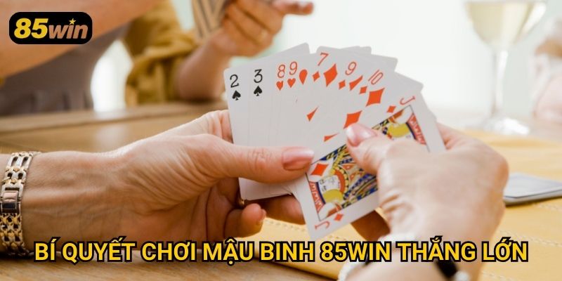 Mậu Binh 85win: Hướng Dẫn Chơi Và Chiến Thuật Đỉnh Cao 3 Bí quyết chơi mậu binh 85win thắng lớn