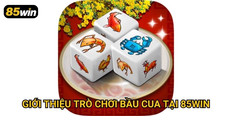 Bầu Cua 85win: Hướng Dẫn Chơi Và Mẹo Dự Đoán Chuẩn Xác 2 Giới thiệu trò chơi bầu cua tại 85win
