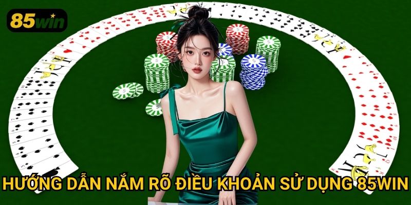 Điều Khoản Sử Dụng 2 Hướng dẫn nắm rõ điều khoản sử dụng 85win