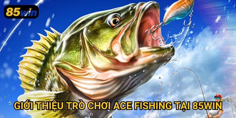 Giới thiệu trò chơi ace fishing tại 85win