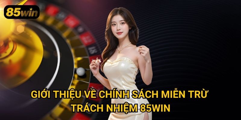 Giới thiệu về chính sách miễn trừ trách nhiệm 85win